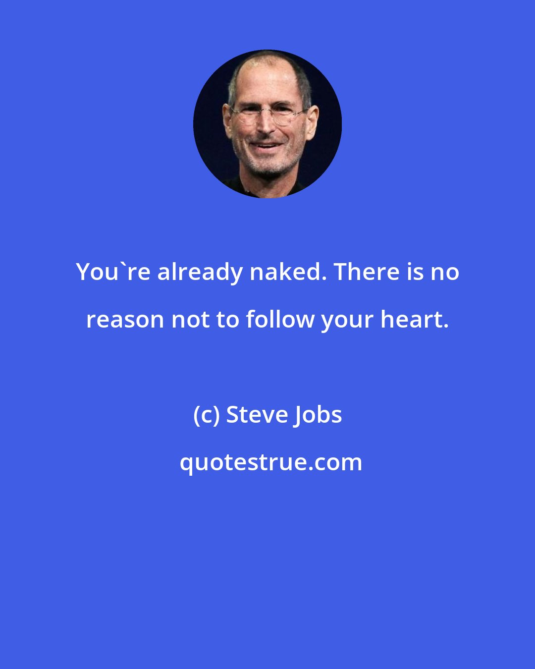 Steve Jobs: You're already naked. There is no reason not to follow your heart.