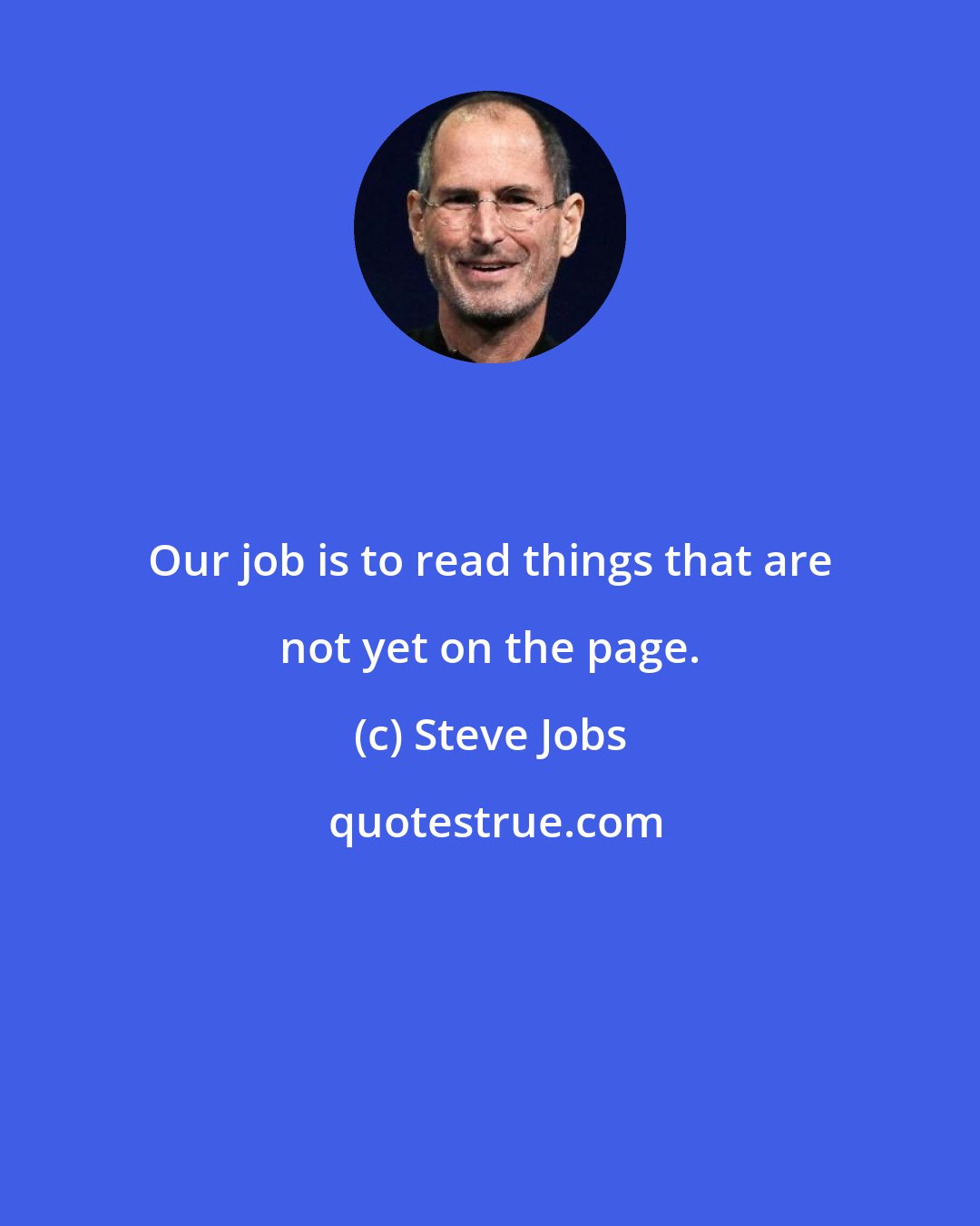 Steve Jobs: Our job is to read things that are not yet on the page.