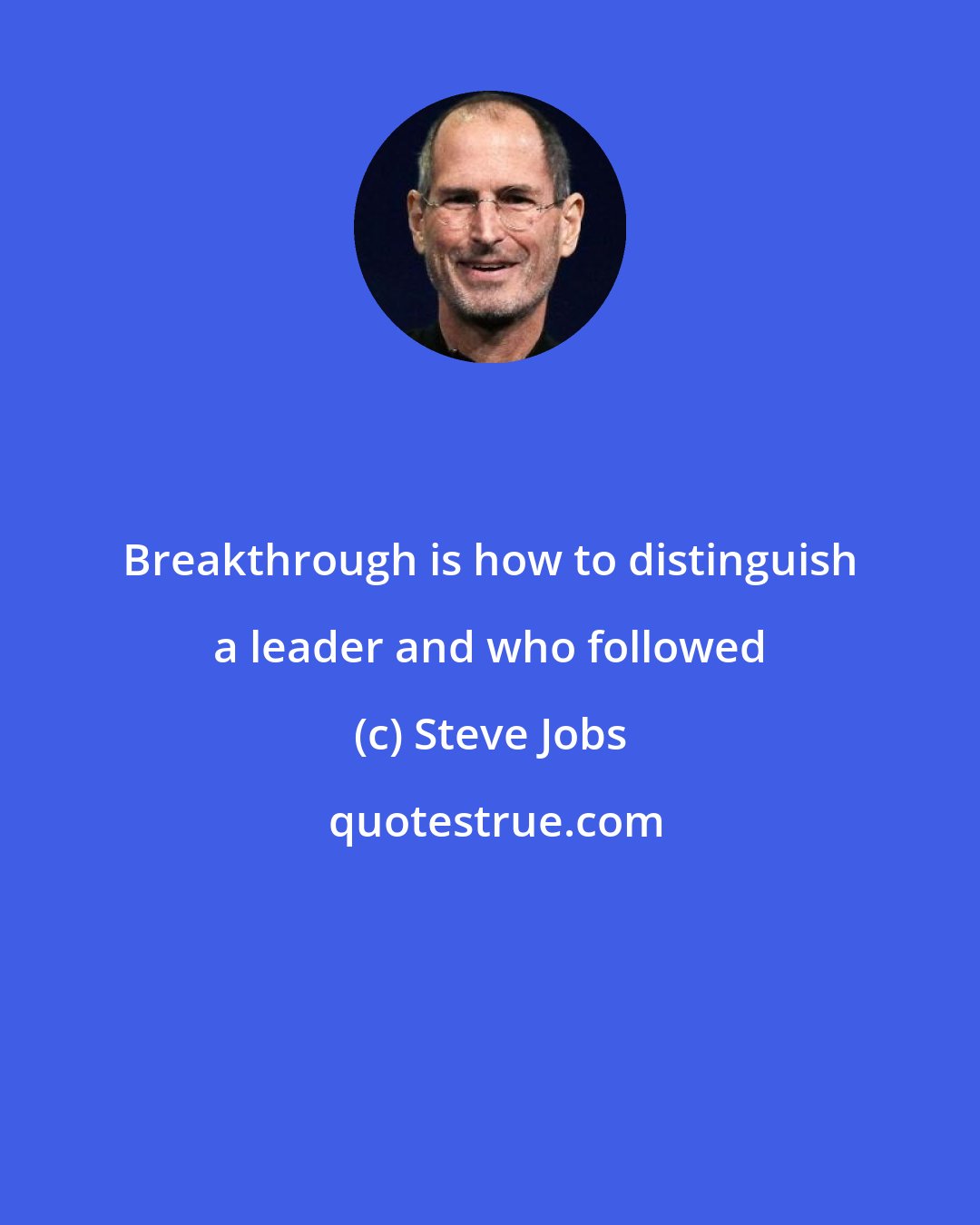 Steve Jobs: Breakthrough is how to distinguish a leader and who followed