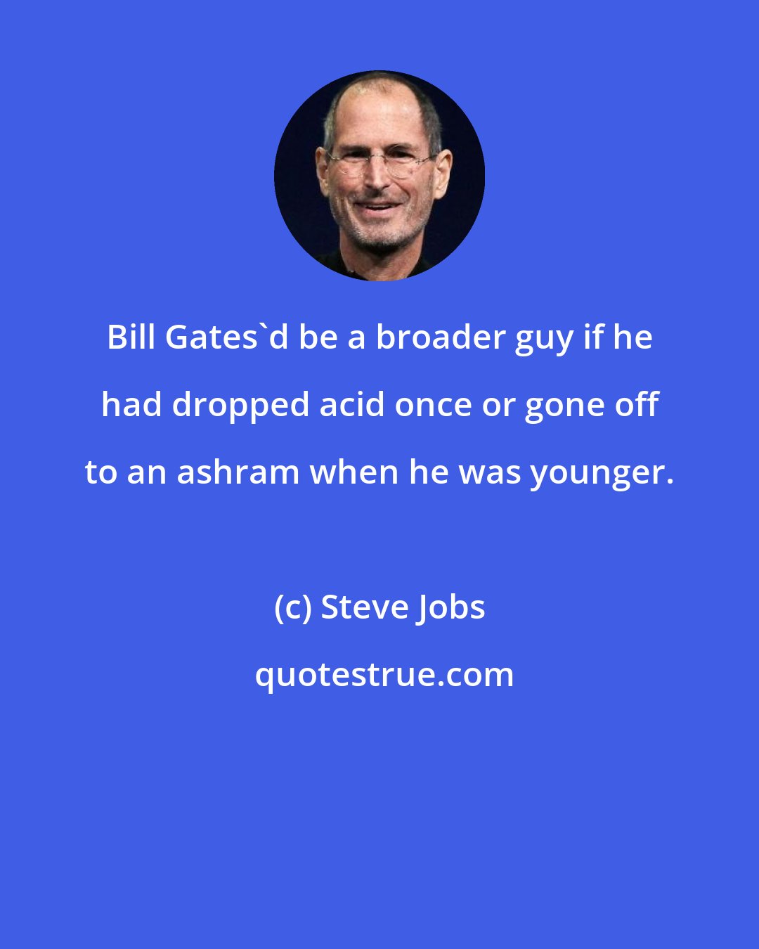 Steve Jobs: Bill Gates'd be a broader guy if he had dropped acid once or gone off to an ashram when he was younger.