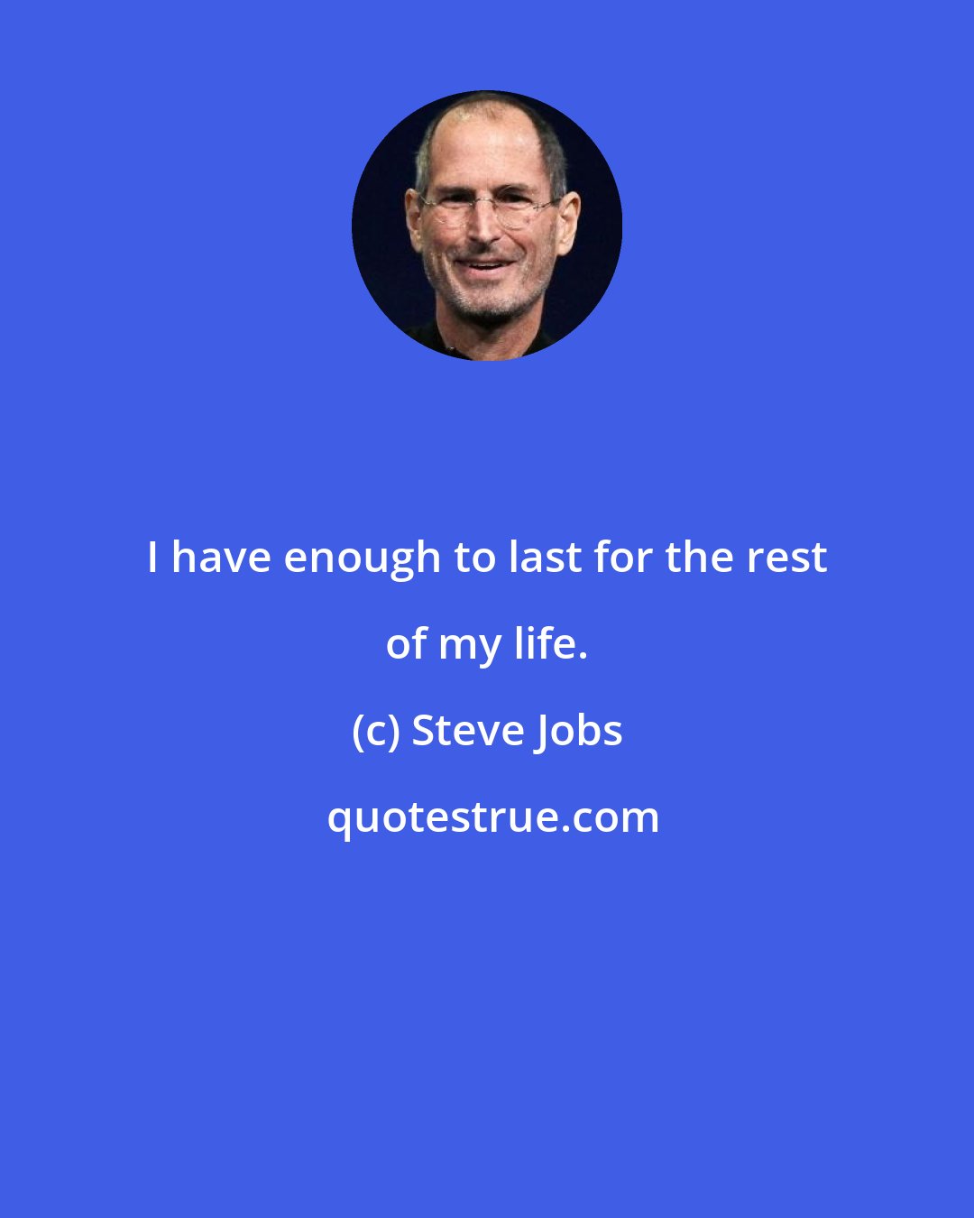 Steve Jobs: I have enough to last for the rest of my life.