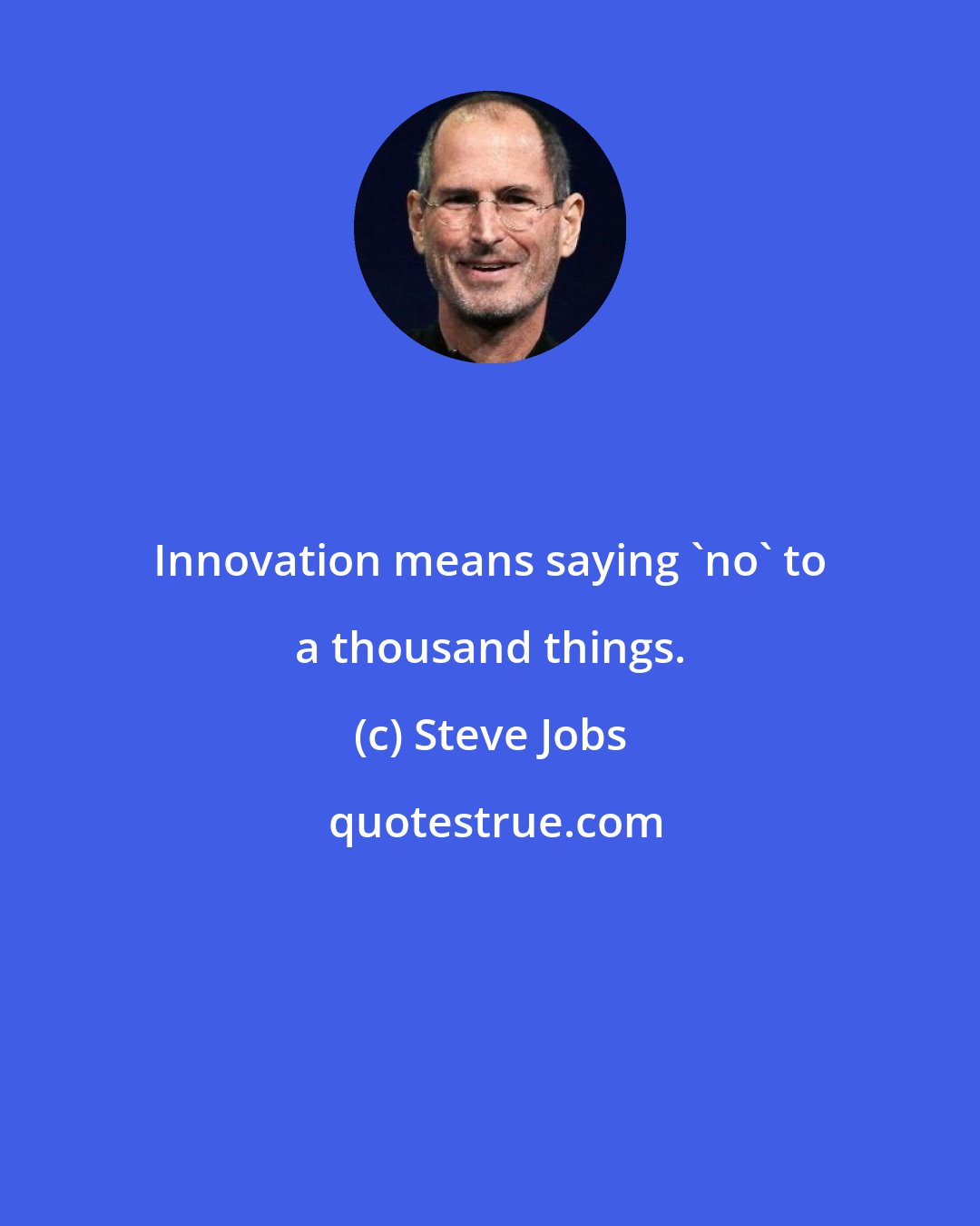 Steve Jobs: Innovation means saying 'no' to a thousand things.