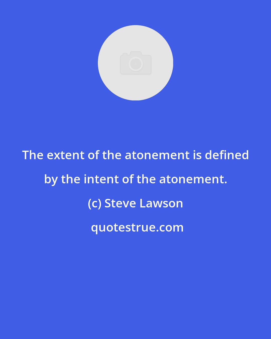 Steve Lawson: The extent of the atonement is defined by the intent of the atonement.