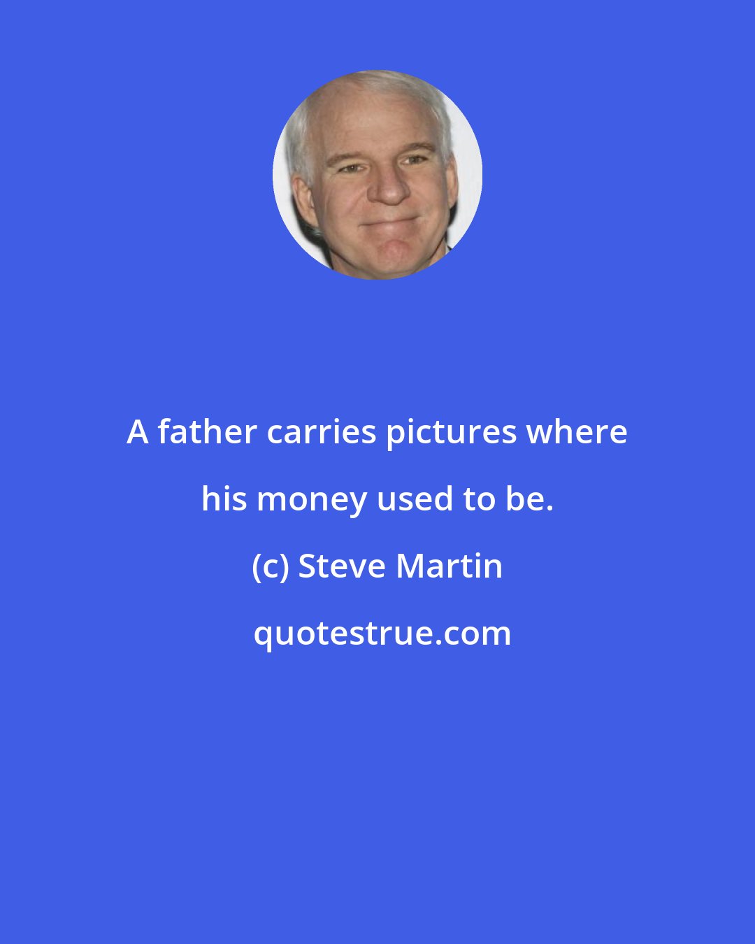 Steve Martin: A father carries pictures where his money used to be.