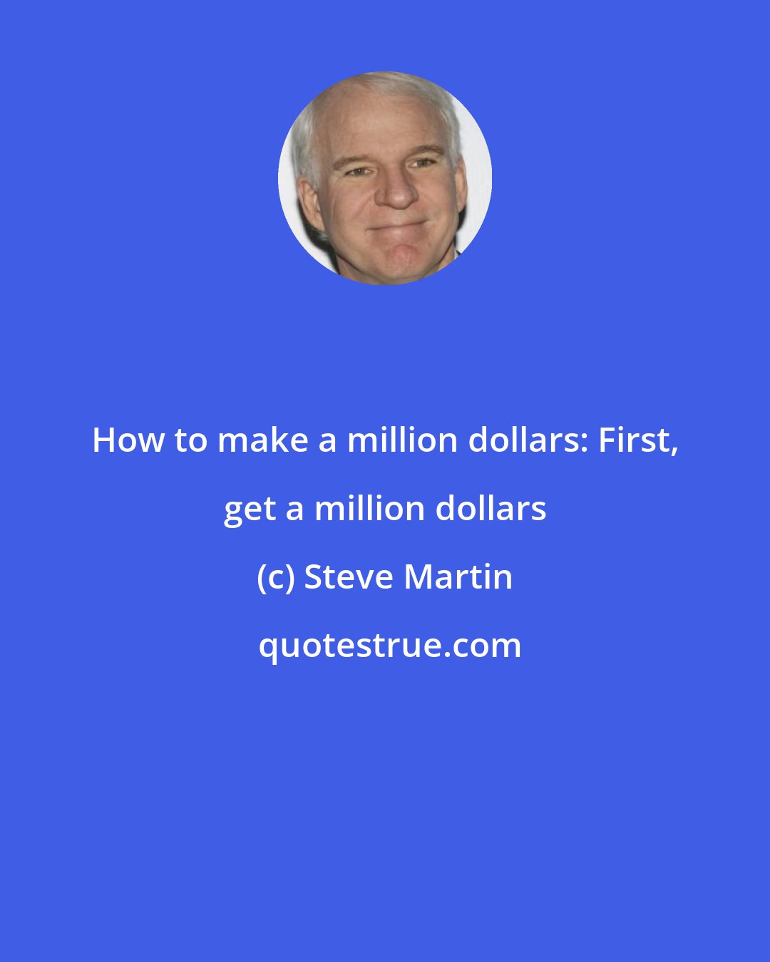 Steve Martin: How to make a million dollars: First, get a million dollars