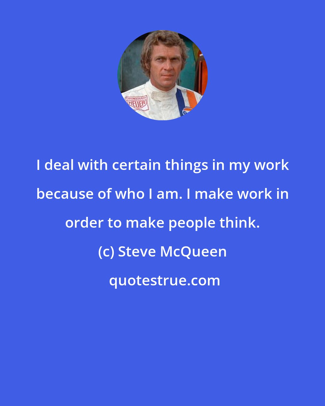 Steve McQueen: I deal with certain things in my work because of who I am. I make work in order to make people think.