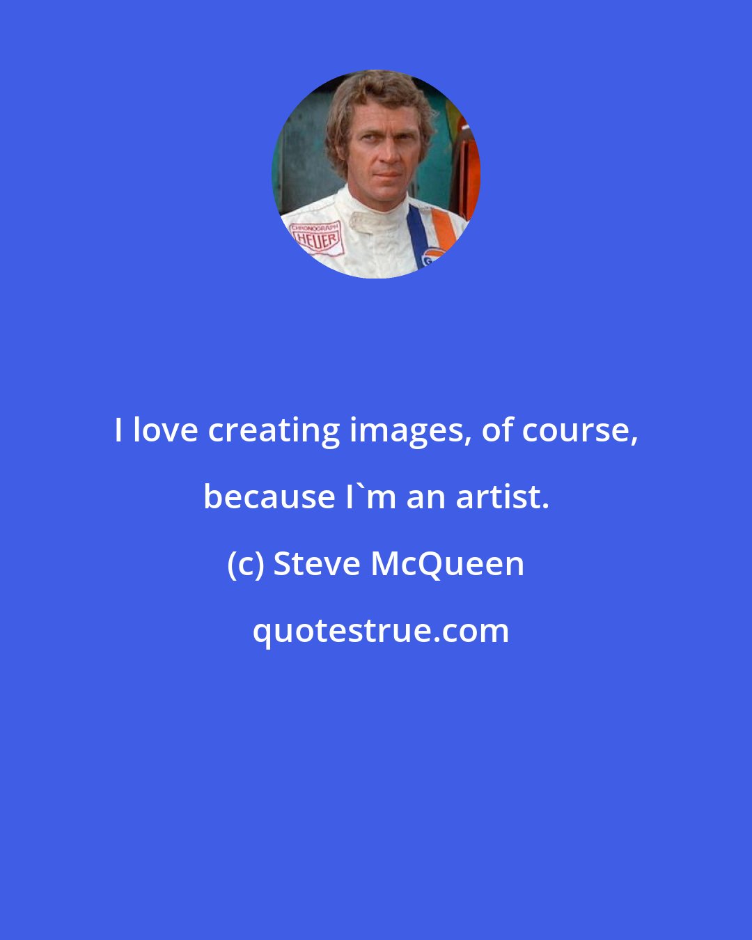 Steve McQueen: I love creating images, of course, because I'm an artist.