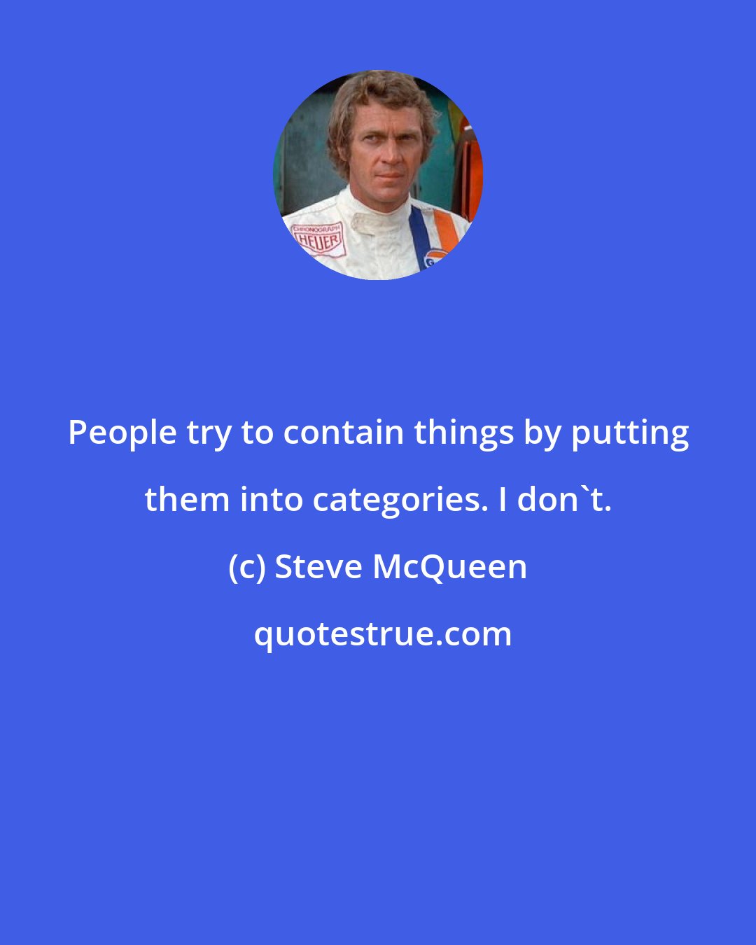 Steve McQueen: People try to contain things by putting them into categories. I don't.