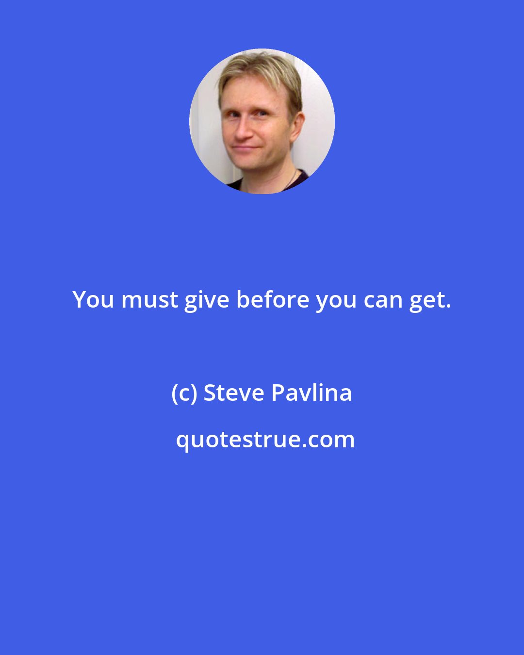 Steve Pavlina: You must give before you can get.