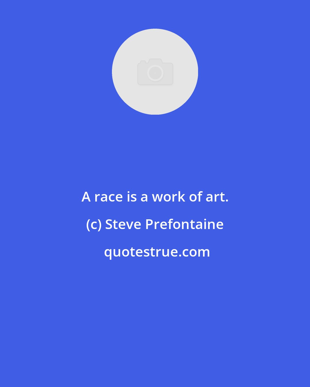 Steve Prefontaine: A race is a work of art.