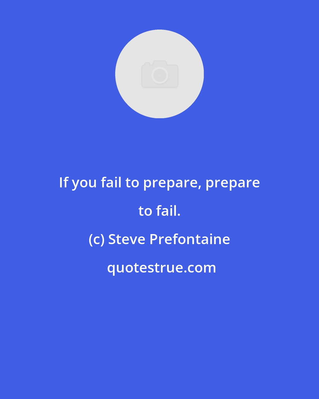 Steve Prefontaine: If you fail to prepare, prepare to fail.