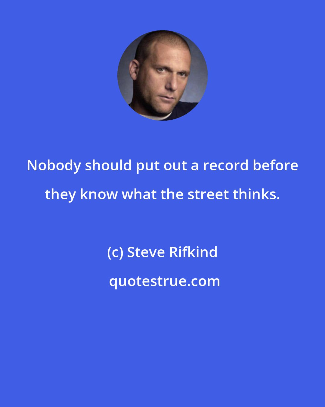 Steve Rifkind: Nobody should put out a record before they know what the street thinks.