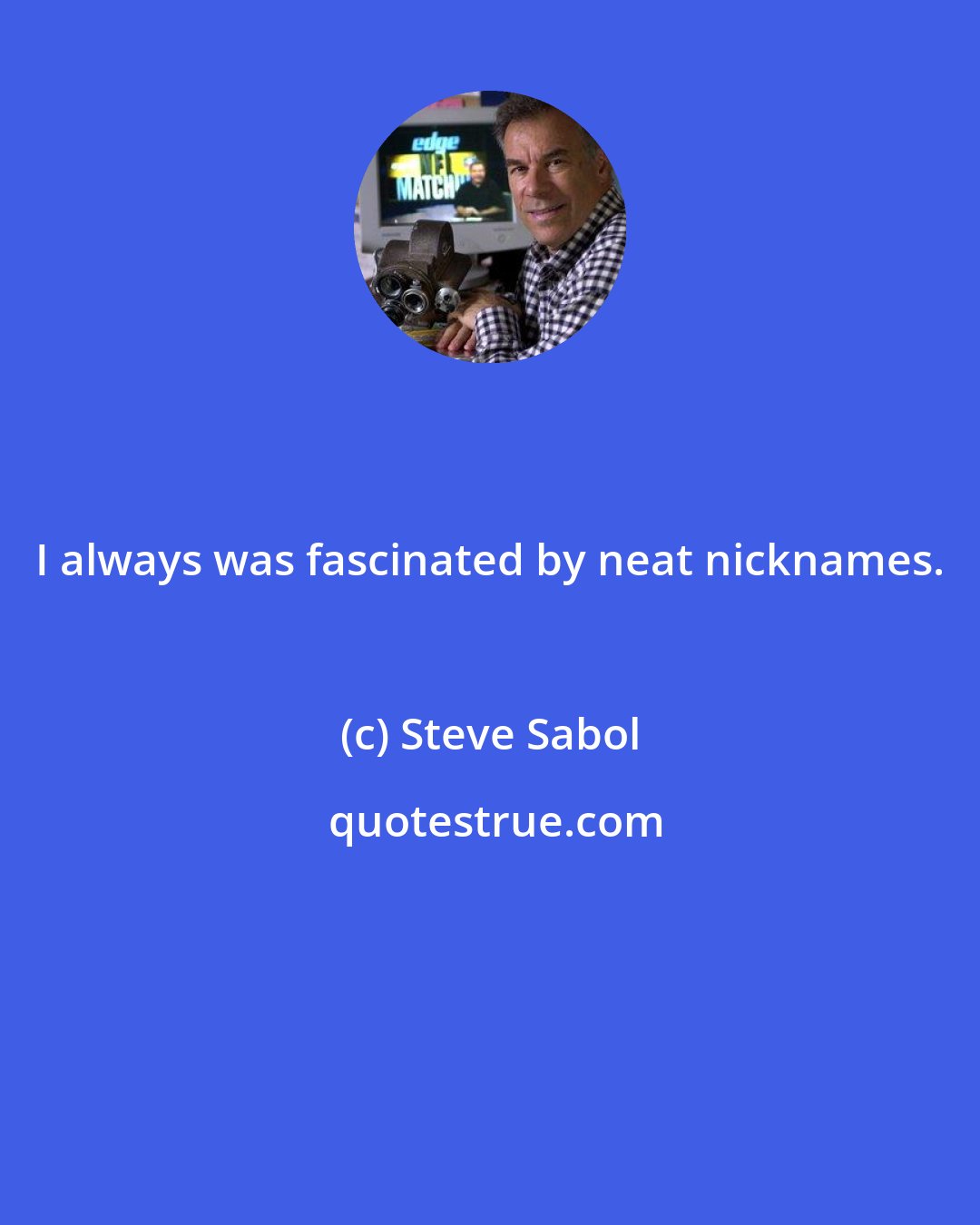 Steve Sabol: I always was fascinated by neat nicknames.