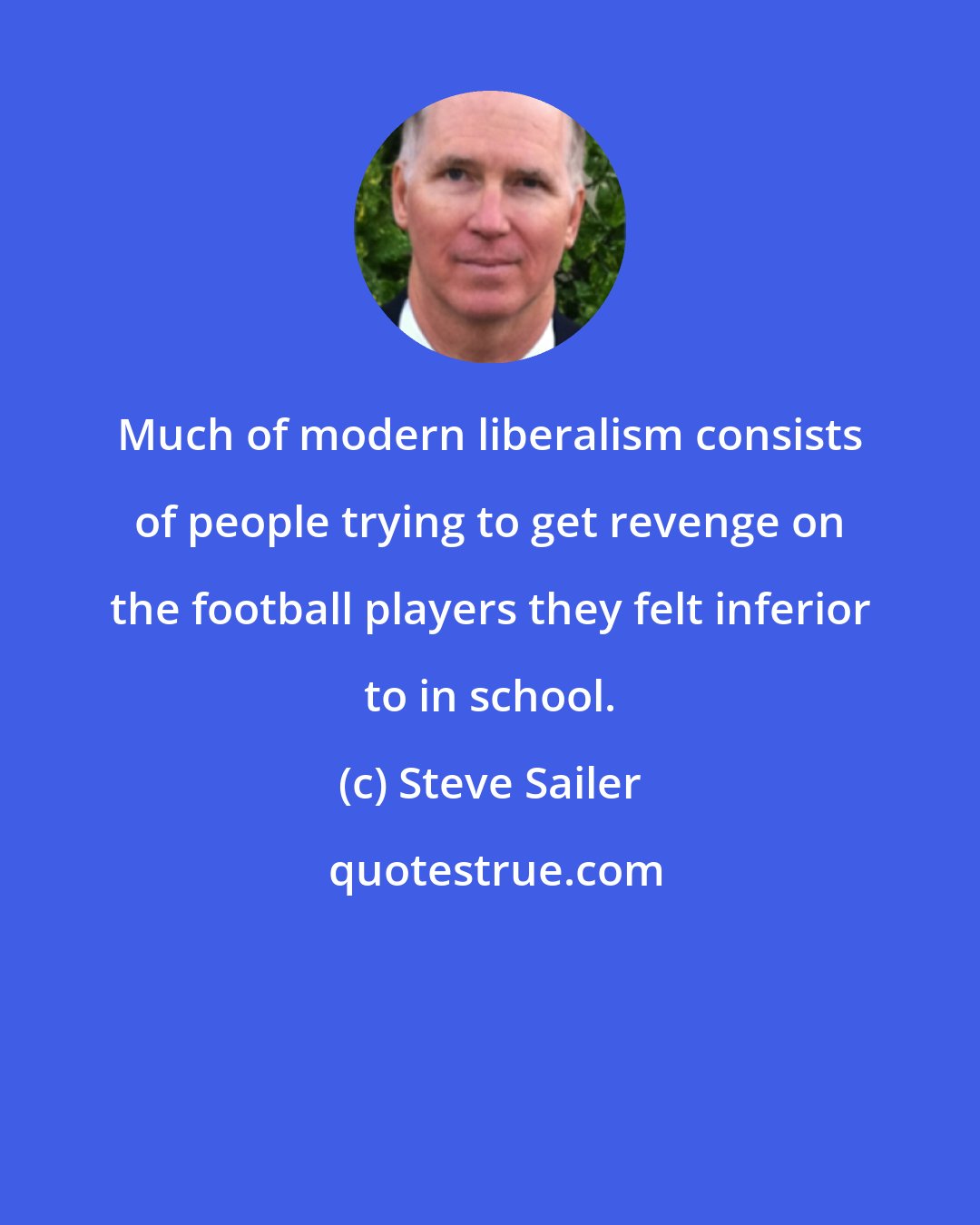 Steve Sailer: Much of modern liberalism consists of people trying to get revenge on the football players they felt inferior to in school.