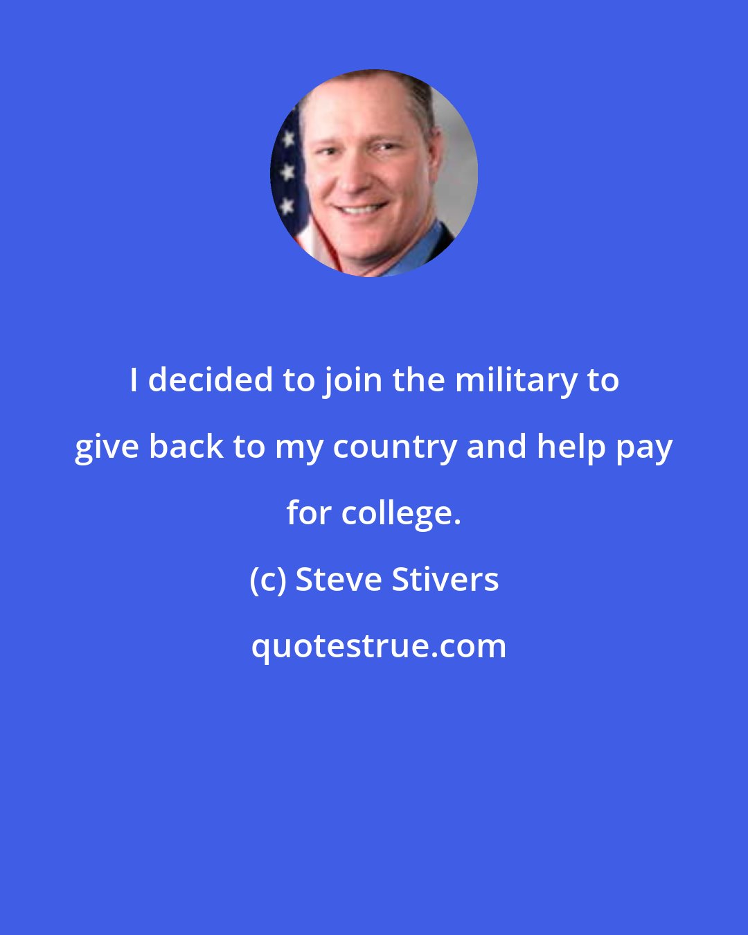 Steve Stivers: I decided to join the military to give back to my country and help pay for college.