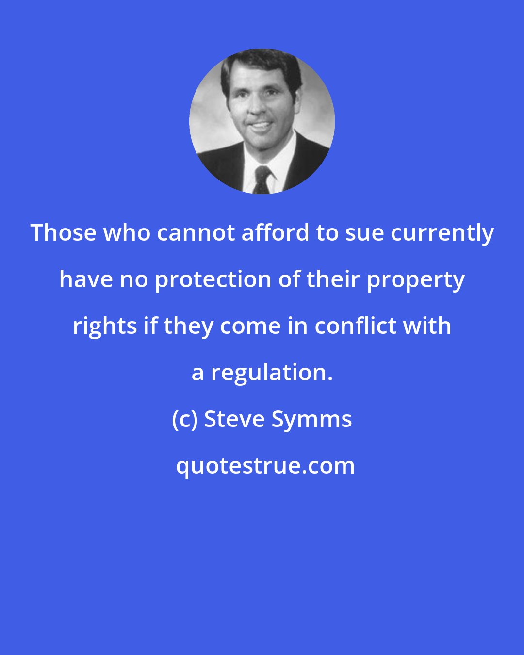 Steve Symms: Those who cannot afford to sue currently have no protection of their property rights if they come in conflict with a regulation.