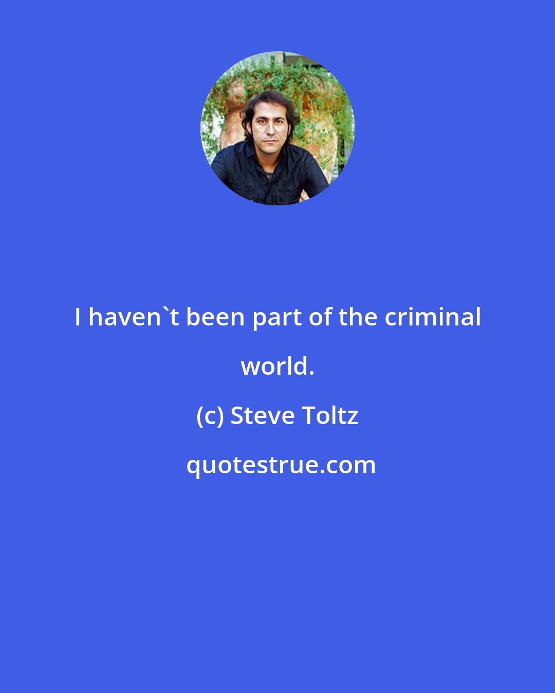 Steve Toltz: I haven't been part of the criminal world.