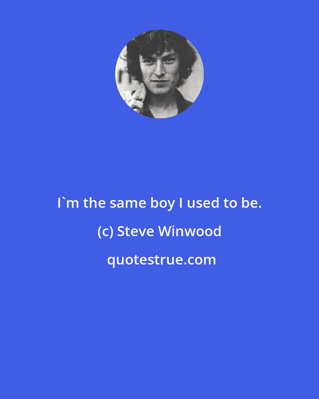 Steve Winwood: I'm the same boy I used to be.