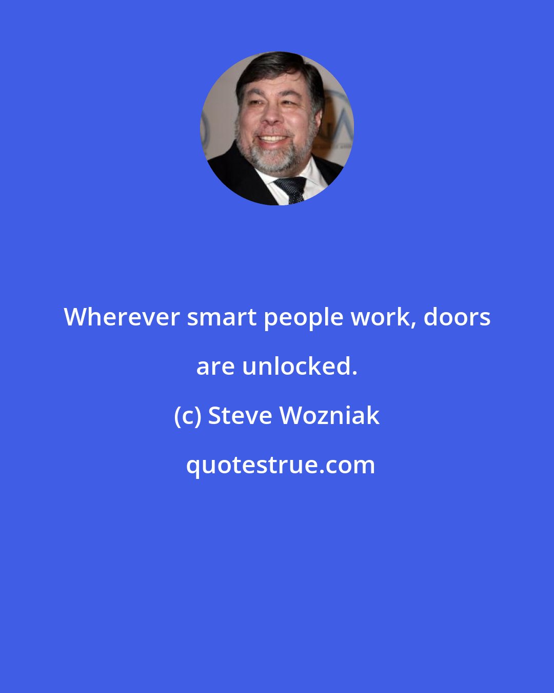 Steve Wozniak: Wherever smart people work, doors are unlocked.