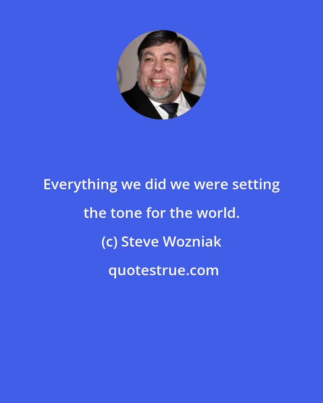 Steve Wozniak: Everything we did we were setting the tone for the world.