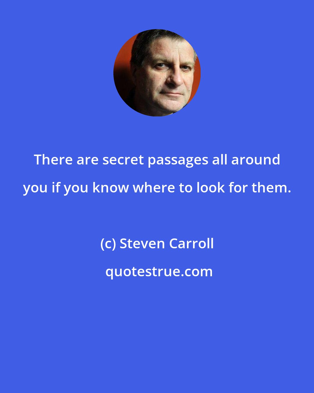 Steven Carroll: There are secret passages all around you if you know where to look for them.