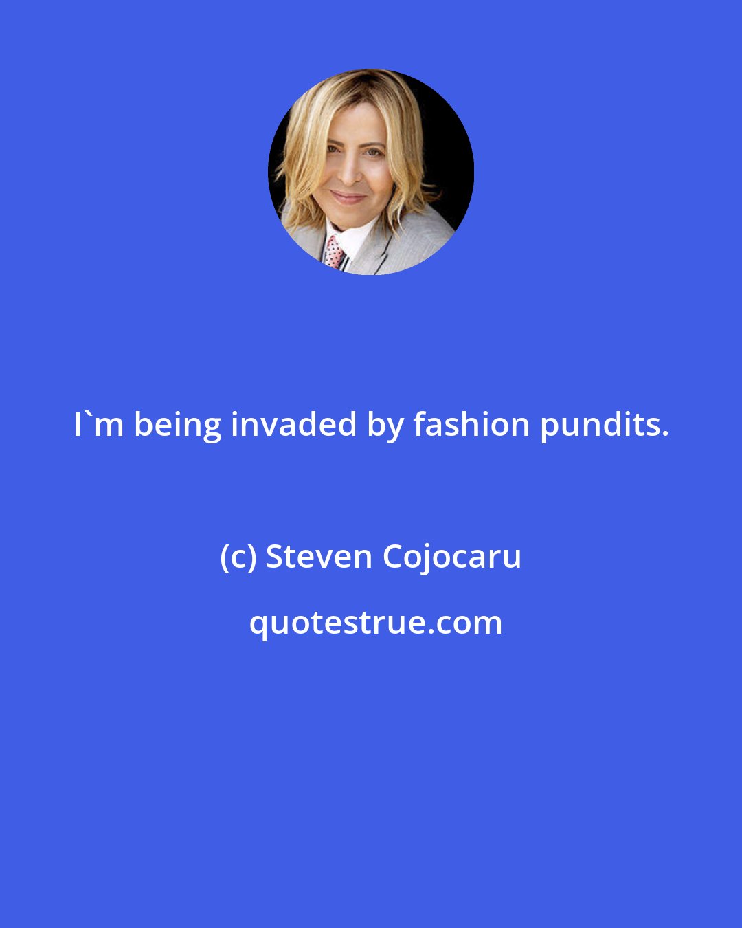 Steven Cojocaru: I'm being invaded by fashion pundits.