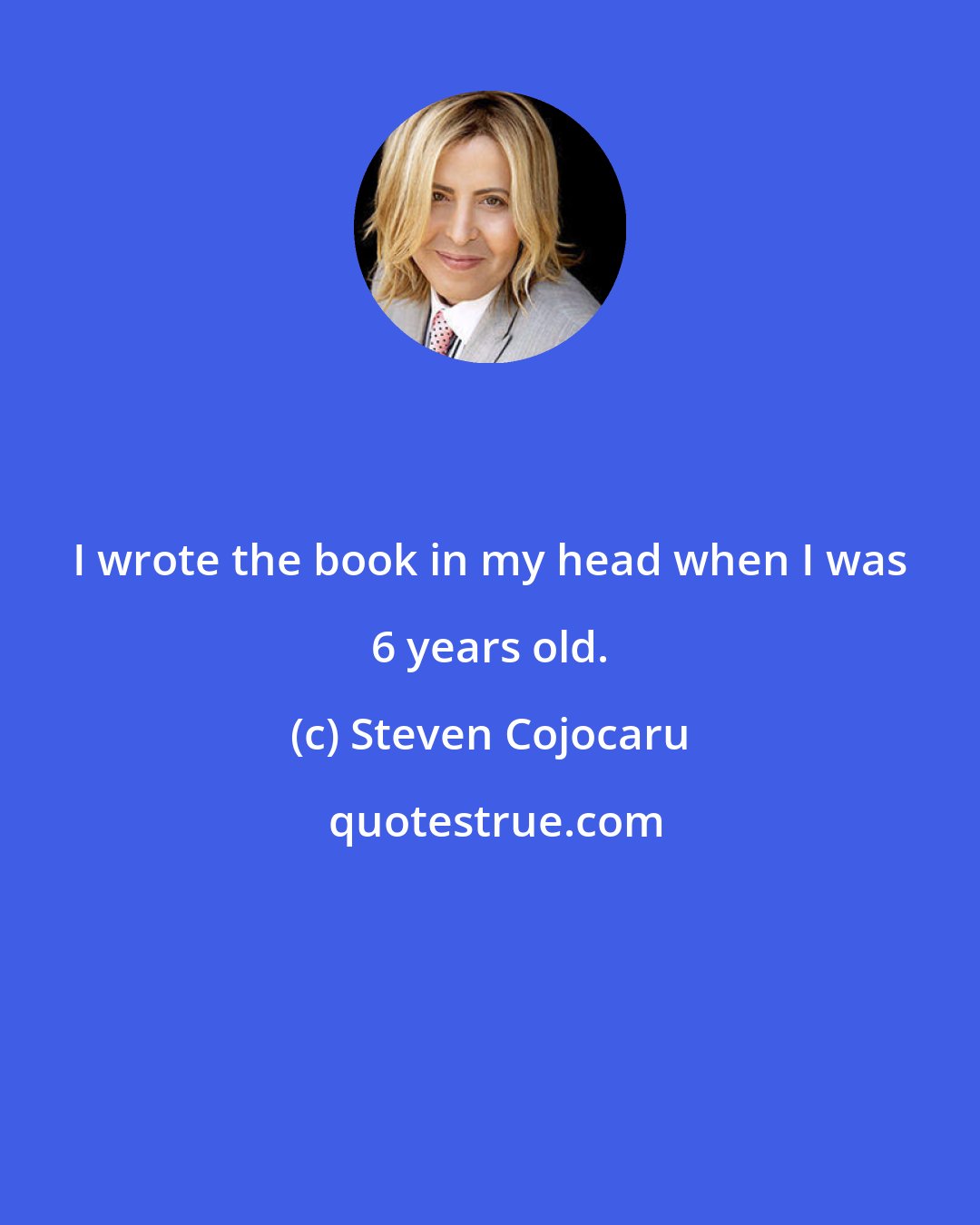 Steven Cojocaru: I wrote the book in my head when I was 6 years old.