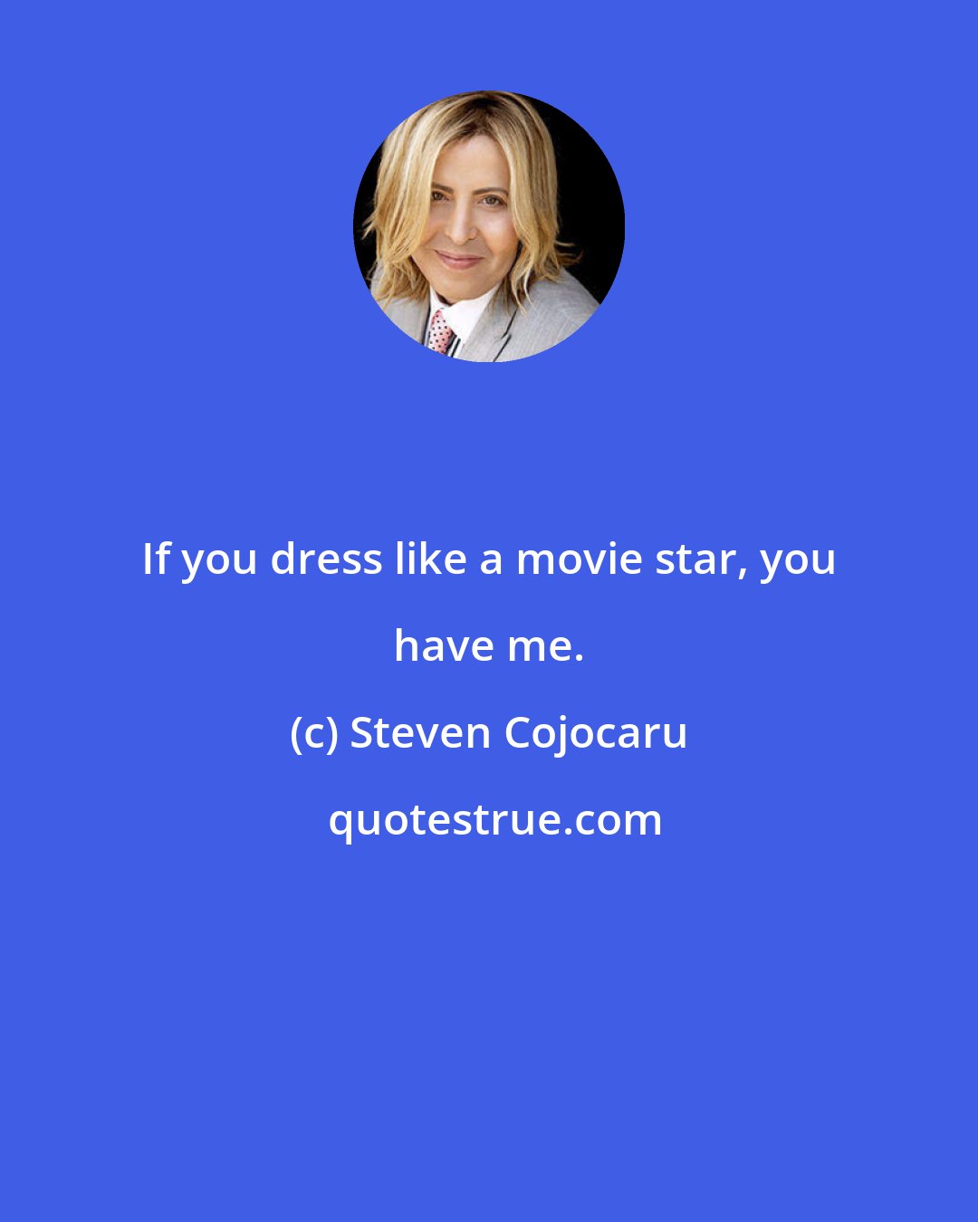 Steven Cojocaru: If you dress like a movie star, you have me.