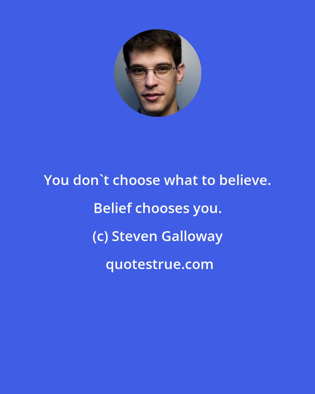 Steven Galloway: You don't choose what to believe. Belief chooses you.
