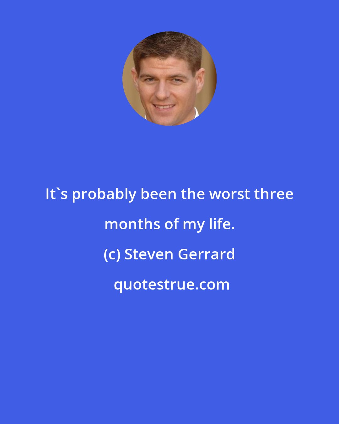 Steven Gerrard: It's probably been the worst three months of my life.