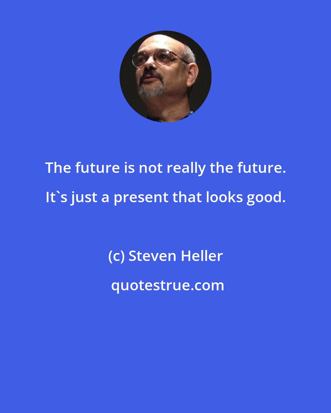 Steven Heller: The future is not really the future. It's just a present that looks good.