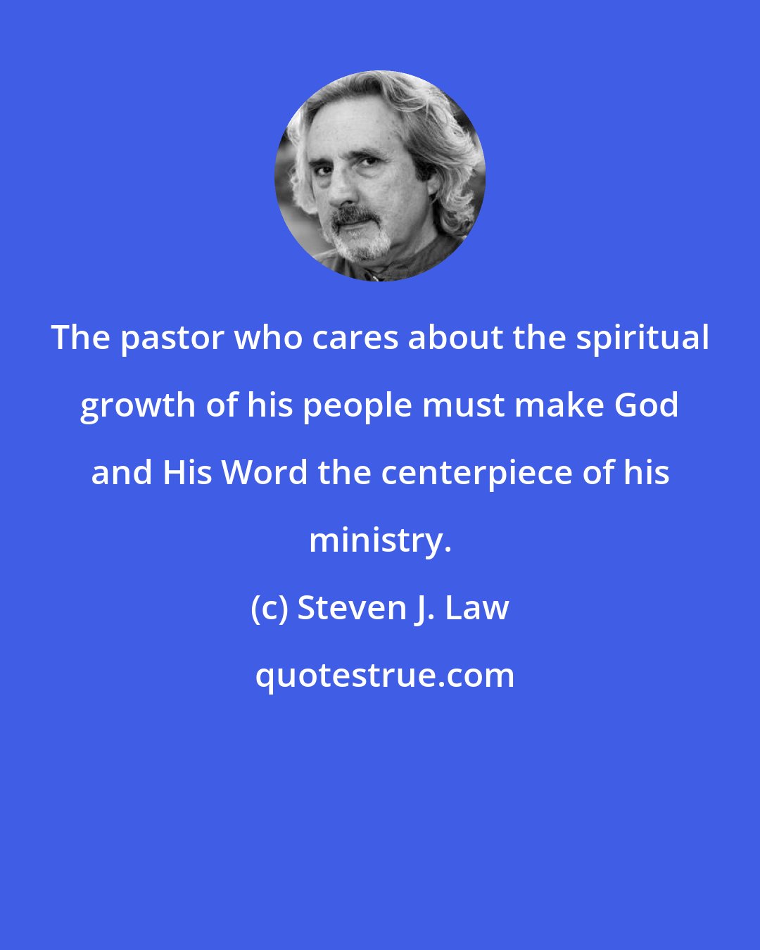 Steven J. Law: The pastor who cares about the spiritual growth of his people must make God and His Word the centerpiece of his ministry.