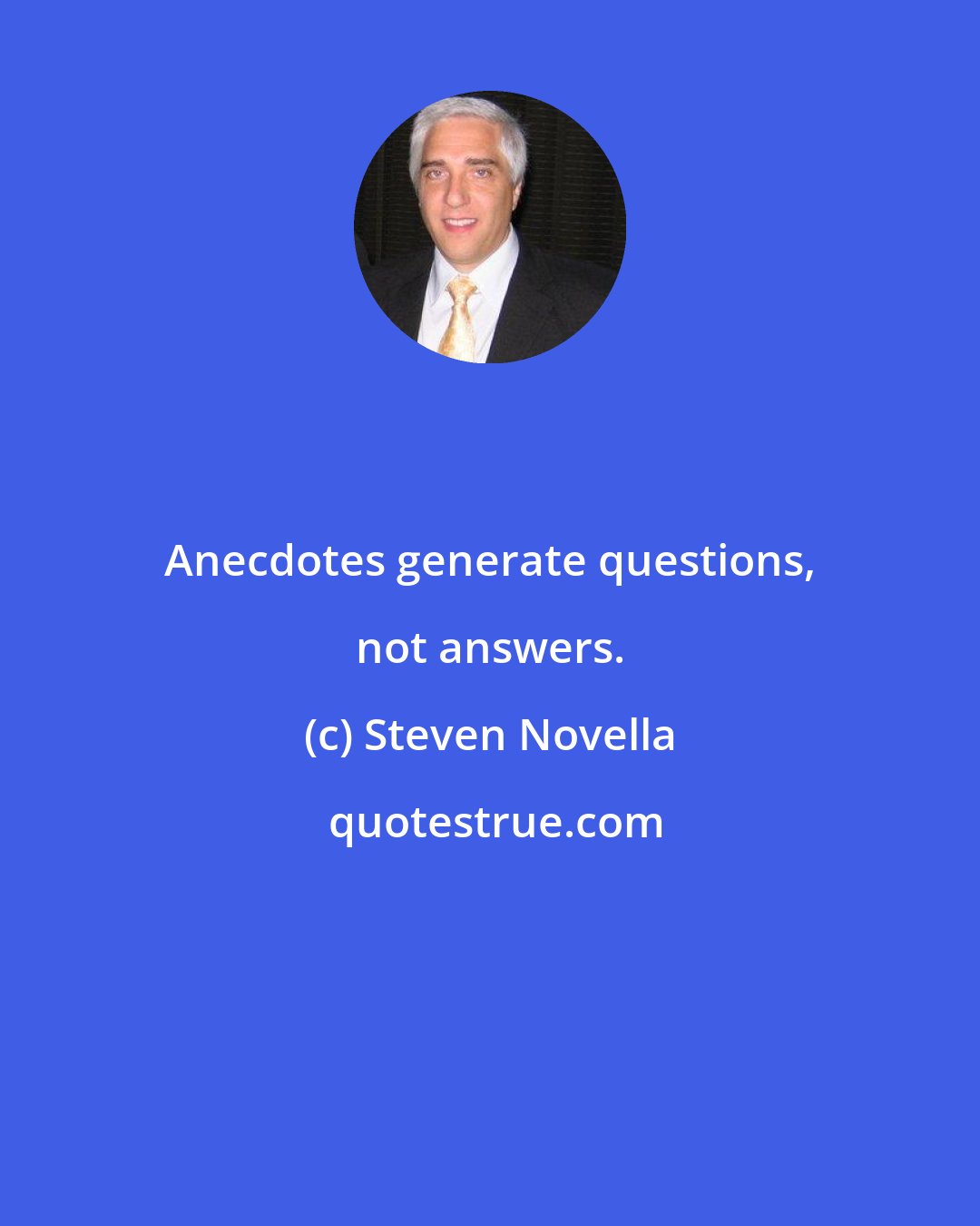Steven Novella: Anecdotes generate questions, not answers.