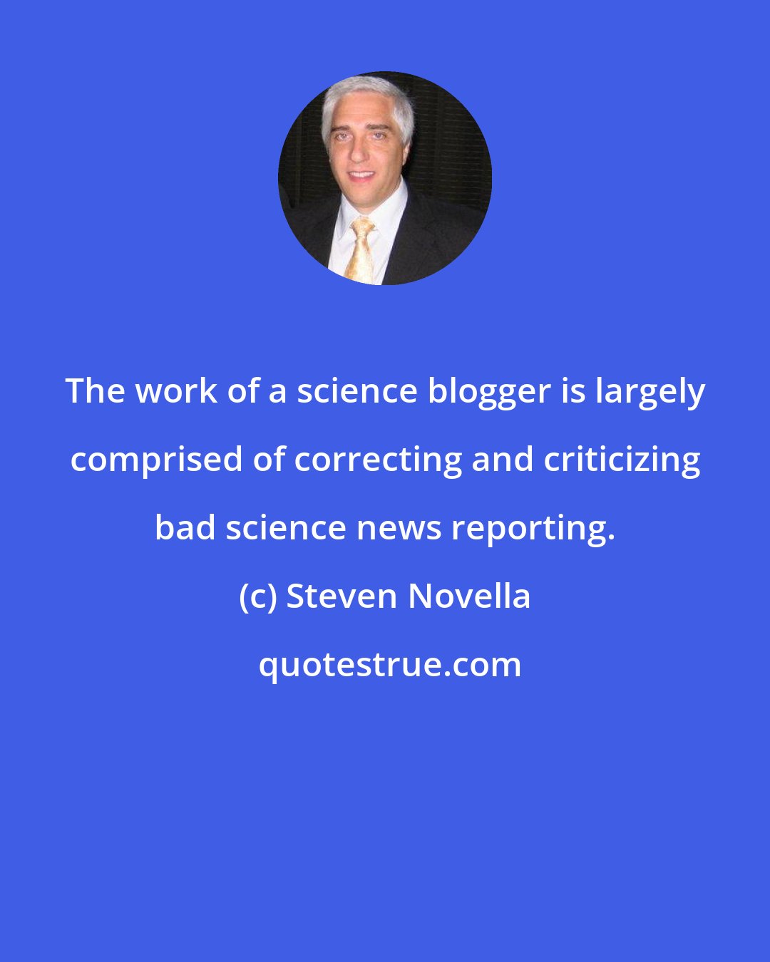 Steven Novella: The work of a science blogger is largely comprised of correcting and criticizing bad science news reporting.
