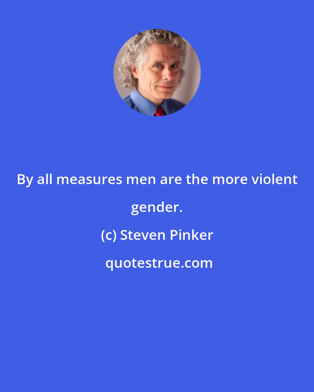 Steven Pinker: By all measures men are the more violent gender.