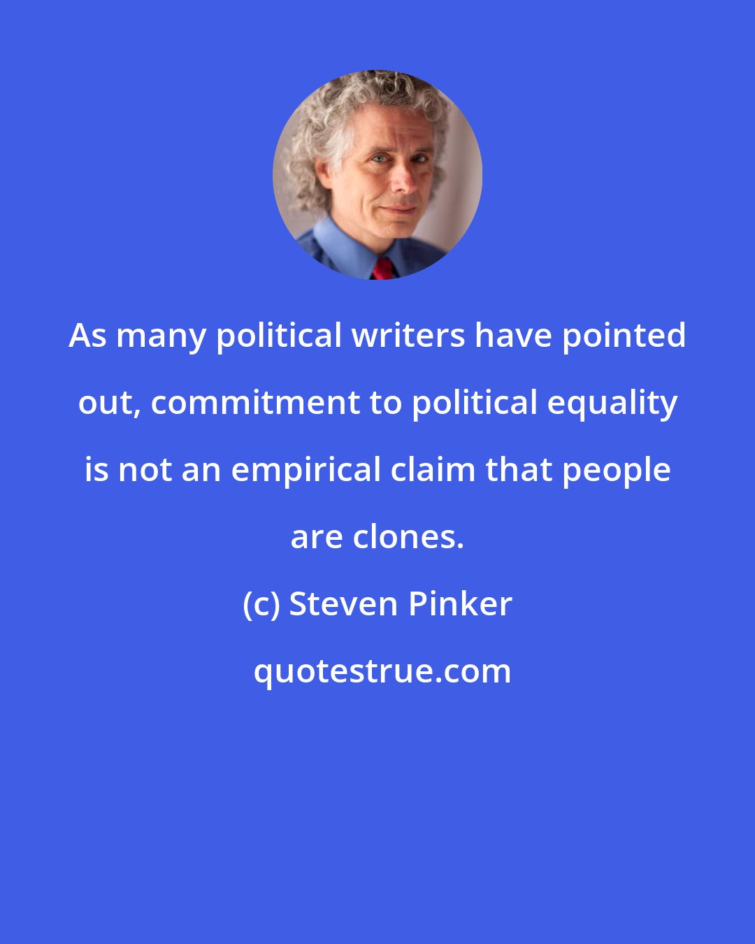 Steven Pinker: As many political writers have pointed out, commitment to political equality is not an empirical claim that people are clones.