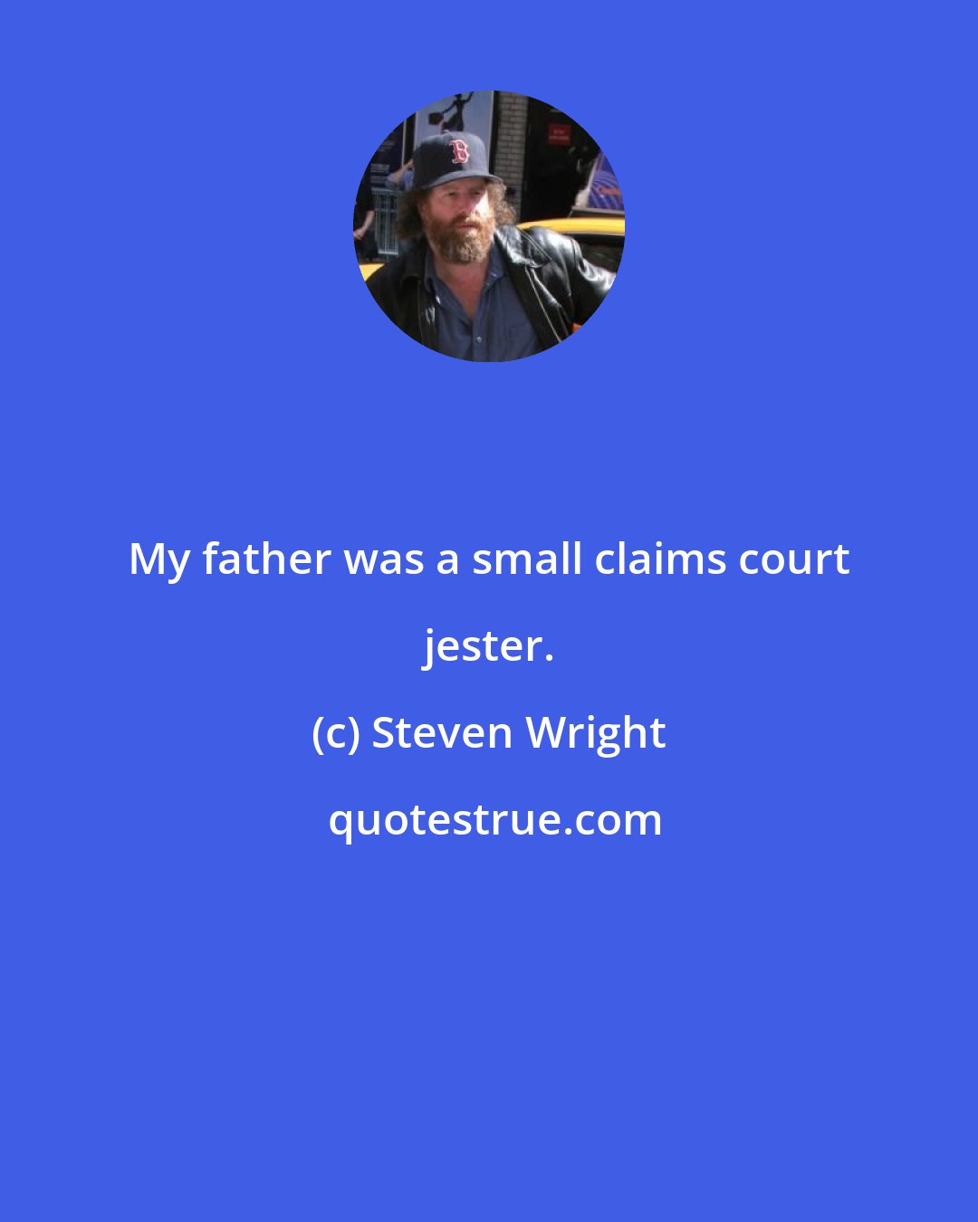 Steven Wright: My father was a small claims court jester.