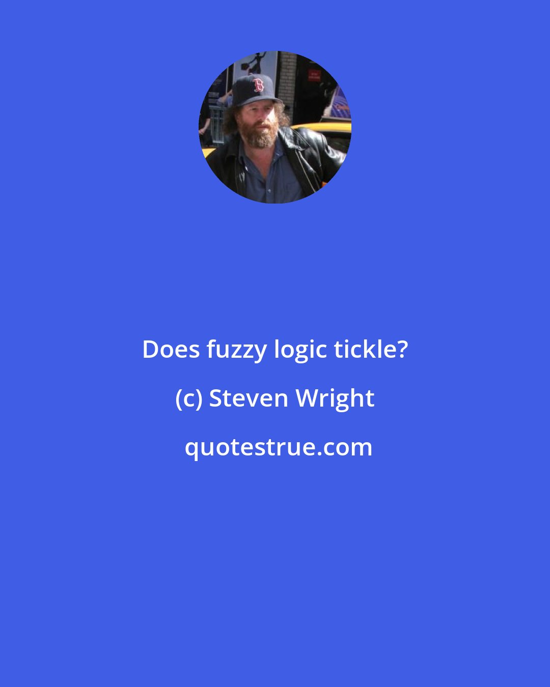 Steven Wright: Does fuzzy logic tickle?