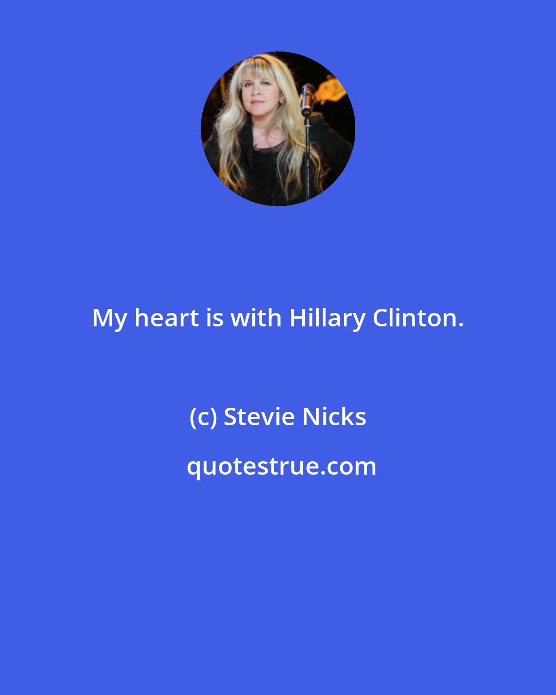 Stevie Nicks: My heart is with Hillary Clinton.