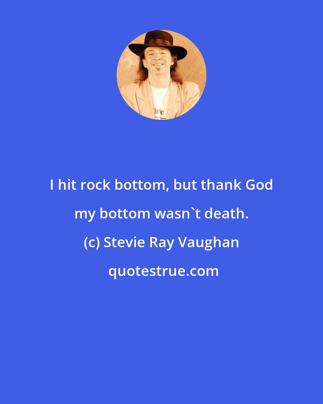 Stevie Ray Vaughan: I hit rock bottom, but thank God my bottom wasn't death.
