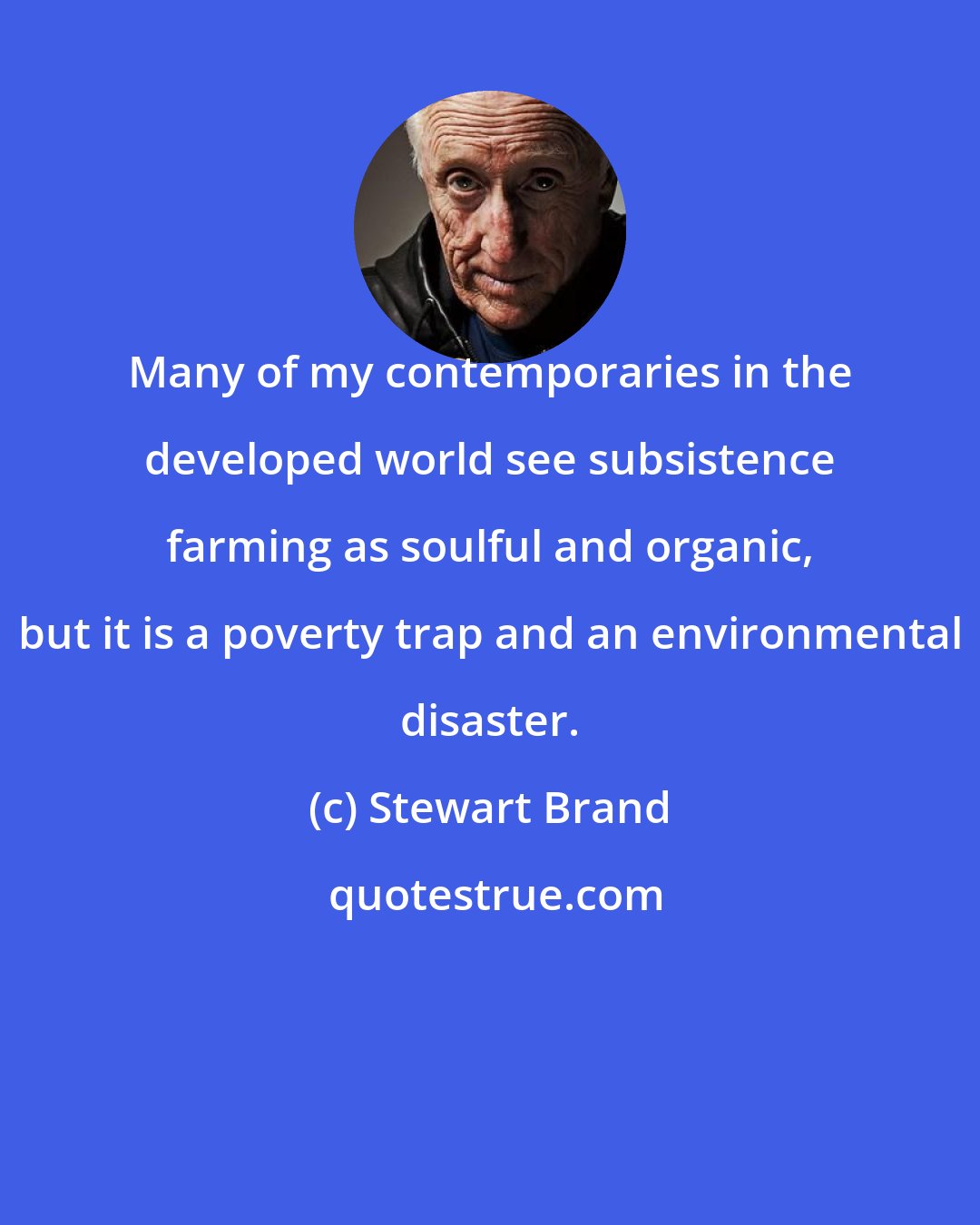 Stewart Brand: Many of my contemporaries in the developed world see subsistence farming as soulful and organic, but it is a poverty trap and an environmental disaster.