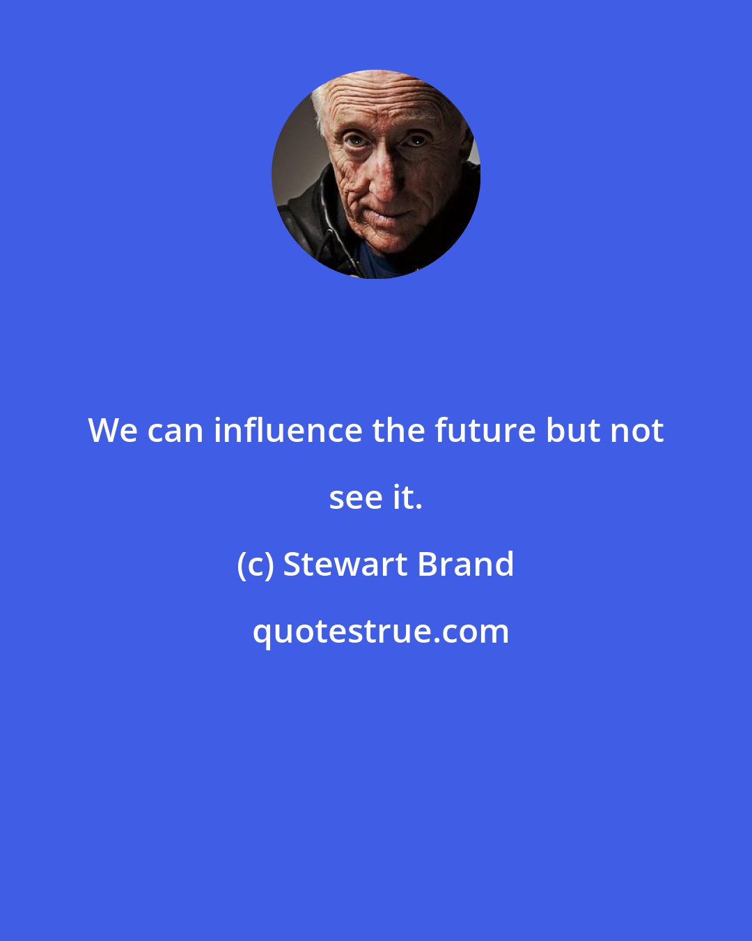 Stewart Brand: We can influence the future but not see it.