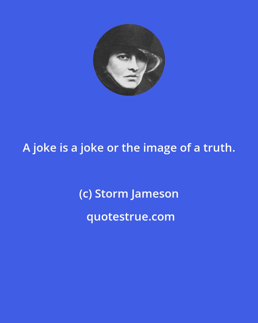 Storm Jameson: A joke is a joke or the image of a truth.