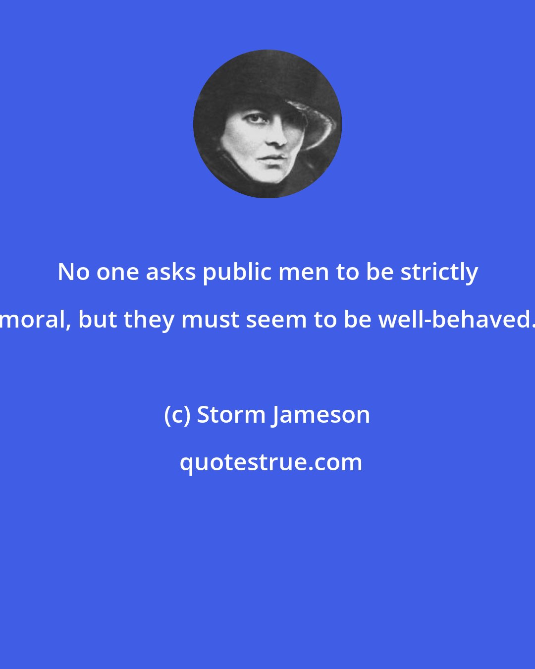 Storm Jameson: No one asks public men to be strictly moral, but they must seem to be well-behaved.