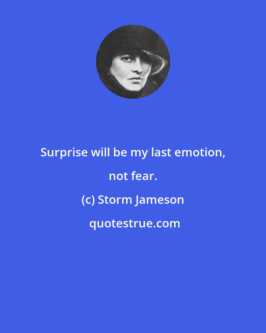 Storm Jameson: Surprise will be my last emotion, not fear.