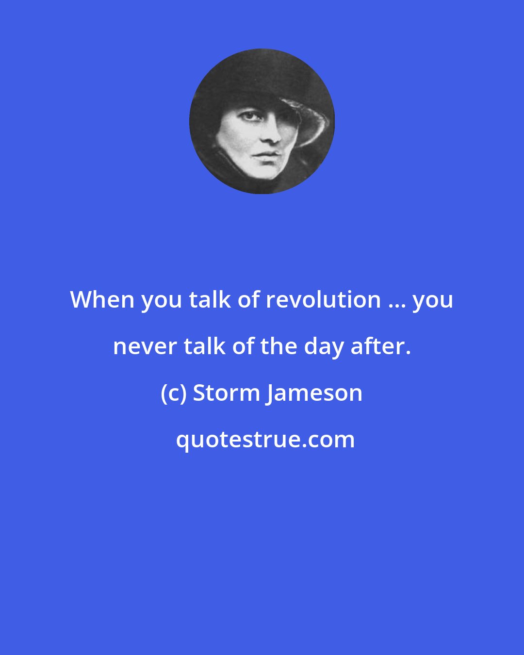 Storm Jameson: When you talk of revolution ... you never talk of the day after.