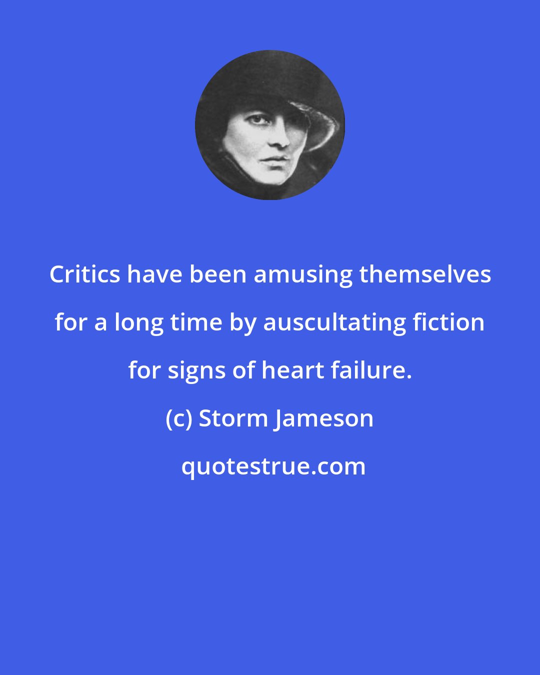 Storm Jameson: Critics have been amusing themselves for a long time by auscultating fiction for signs of heart failure.