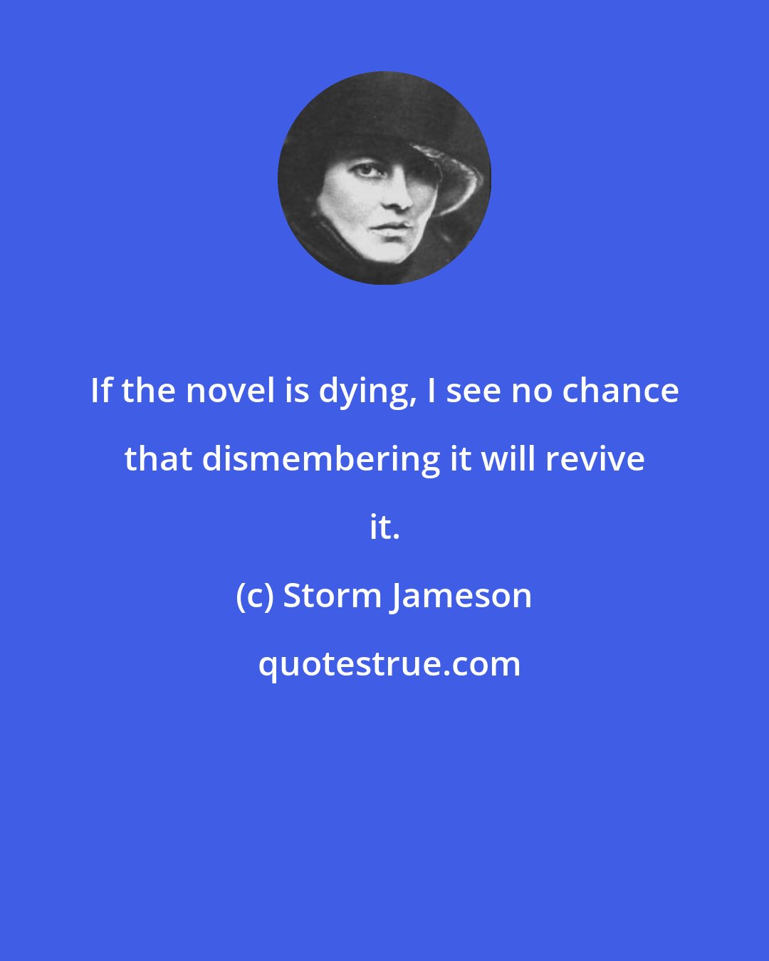 Storm Jameson: If the novel is dying, I see no chance that dismembering it will revive it.