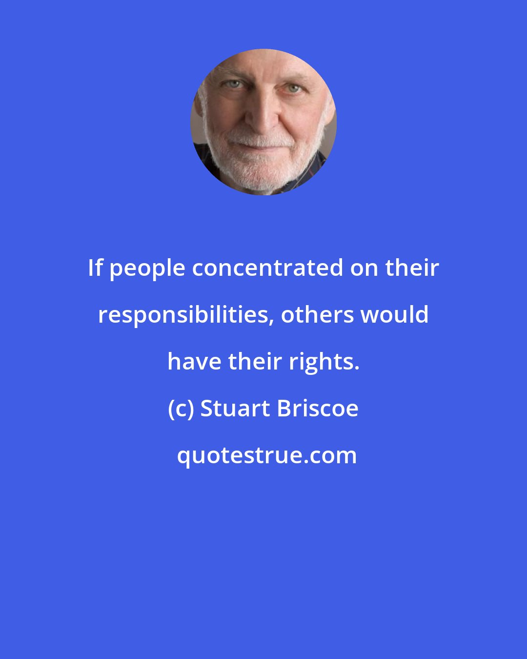 Stuart Briscoe: If people concentrated on their responsibilities, others would have their rights.