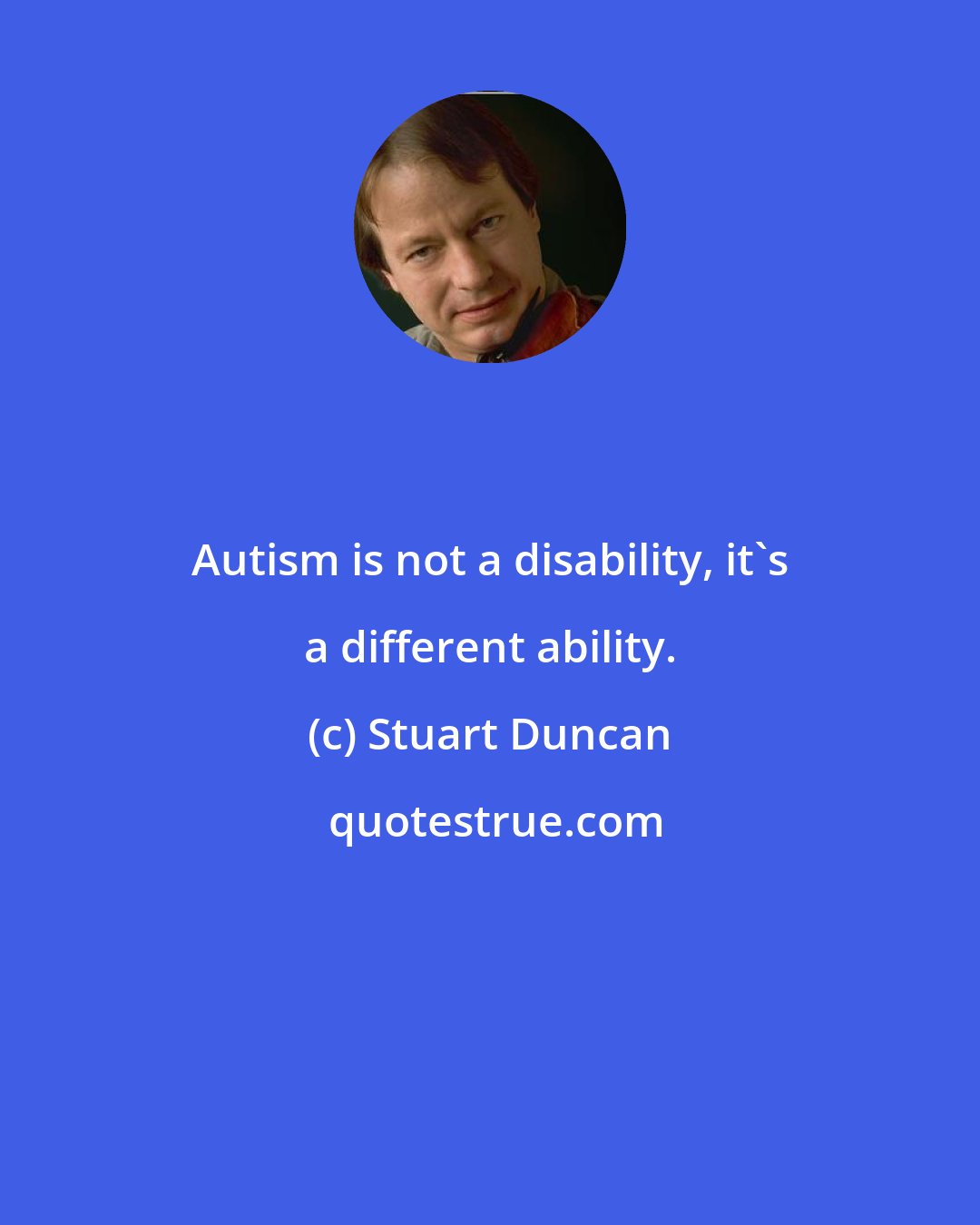 Stuart Duncan: Autism is not a disability, it's a different ability.